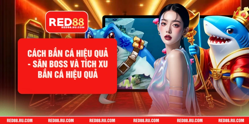 Cách Bắn Cá Hiệu Quả - Săn Boss Và Tích Xu Bắn Cá Hiệu Quả