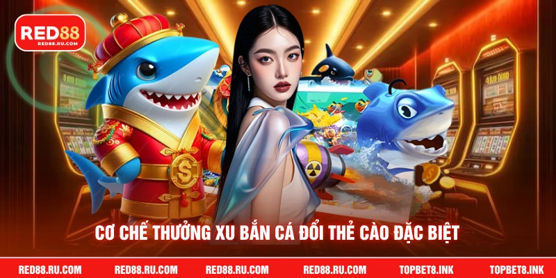 Cơ chế thưởng xu bắn cá đổi thẻ cào đặc biệt