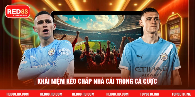 Khái niệm kèo chấp nhà cái trong cá cược