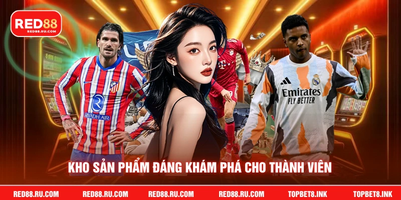 Kho sản phẩm đáng khám phá cho thành viên