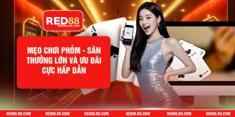Mẹo Chơi Phỏm - Săn Thưởng Lớn Và Ưu Đãi Cực Hấp Dẫn