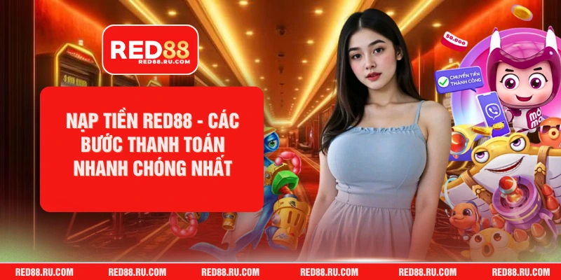 Nạp Tiền Red88 - Các Bước Thanh Toán Nhanh Chóng Nhất