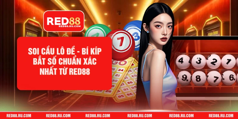 Soi Cầu Lô Đề - Bí Kíp Bắt Số Chuẩn Xác Nhất Từ Red88
