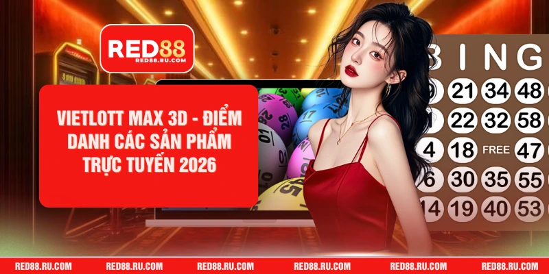 Vietlott Max 3D - Điểm Danh Các Sản Phẩm Trực Tuyến 2026